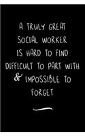 A Truly Great Social Worker is Hard to Find Difficult to Part with & Impossible to Forget: Funny Office Notebook/Journal For Women/Men/Coworkers/Boss/Business Woman/Funny office work desk humor/ Stress Relief Anger Management Journal(6x9 i
