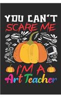 You Can't Scare Me I'm A Art Teacher: Teacher Notebook - Art Teacher Halloween Notebook gift
