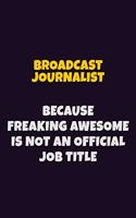 Broadcast Journalist Because Freaking Awesome is not An Official Job Title: 6X9 Career Pride Notebook Unlined 120 pages Writing Journal