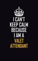 I Can't Keep Calm Because I Am A Valet Attendant: Motivational Career Pride Quote 6x9 Blank Lined Job Inspirational Notebook Journal