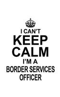 I Can't Keep Calm I'm A Border Services Officer: Unique Border Services Officer Notebook, Journal Gift, Diary, Doodle Gift or Notebook - 6 x 9 Compact Size- 109 Blank Lined Pages