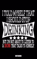 I Told Myself That I Should Stop Drinking But I'M Not About To Listen To A Drunk That Talks To Himself. Notebook: Beer Notizbuch: Notizbuch A5 punktierte 110 Seiten, Notizheft / Tagebuch / Reise Journal, perfektes Geschenk für Sie, Ihre Familie und Freun