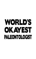 World's Okayest Paleontologist: Cool Paleontologist Notebook, Paleonto Worker Journal Gift, Diary, Doodle Gift or Notebook - 6 x 9 Compact Size, 109 Blank Lined Pages