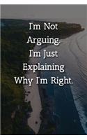 I'm Not Arguing.I'm Just Explaining Why I'm Right. Notebook