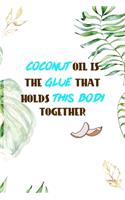Coconut Oil Is The Glue That Holds This Body Together