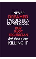 I Never Dreamed I Would Be A Super cool ROV Pilot Technician But Here I Am Killing It