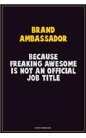 Brand Ambassador, Because Freaking Awesome Is Not An Official Job Title: Career Motivational Quotes 6x9 120 Pages Blank Lined Notebook Journal