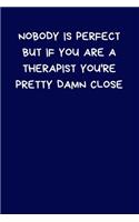 Nobody Is Perfect But If You Are A Therapist You're Pretty Damn Close: Lined A5 Notebook Blue (6" x 9") Funny Birthday Present for Men & Women Alternative to a Greeting Card, Banter Office Writing Stationary Joke Journa