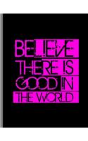 Believe There Is Good In The World: Be The Good Inspiring Positive Quotes Notebook - 120 Lined Pages 8.5x11 Composition