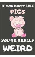 If You Don't Like Pigs You're Really Weird: Pig Gifts Blank Lined Notebooks, Journals, Planners and Diaries to Write In - For Pig Lovers