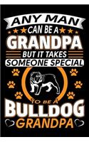 Any Man Can Be A Grandpa But It Takes Someone Special To Be A Bulldog Grandpa: Bulldog Journal Notebook Best Gifts For Bulldog Grandpa And Who Love Bulldog Notebook Blank Lined Ruled Journal 6"x9" 100 Pages