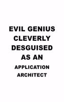 Evil Genius Cleverly Desguised As An Application Architect: Original Application Architect Notebook, Journal Gift, Diary, Doodle Gift or Notebook - 6 x 9 Compact Size- 109 Blank Lined Pages