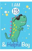 I am 13 and Helpful Boy: Dinosaur Journal, My Dinosaur Book A Happy Birthday 13 Years Old Dinosaur Activity Journal Notebook for Kids, 13 Year Old Birthday Gift for Boys! Bi