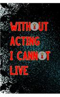 Without Acting I Cannot Live: Notebook Journal Composition Blank Lined Diary Notepad 120 Pages Paperback Black Ornamental Actor