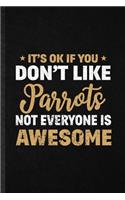 It's Ok If You Don't Like Parrots Not Everyone Is Awesome: Funny Parrot Owner Vet Lined Notebook/ Blank Journal For Exotic Animal Lover, Inspirational Saying Unique Special Birthday Gift Idea Personal 6x9 11