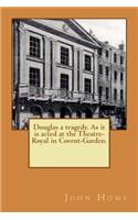 Douglas a tragedy. As it is acted at the Theatre-Royal in Covent-Garden.