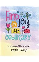 Lesson Planner 2018 - 2019 - Find Joy in the Ordinary: Weekly Teachers Planner - August to July, Set Yearly Goals - Monthly Goals and Weekly Goals. Assess Progress