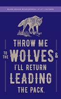 Throw Me to the Wolves (& I'll Return Leading the Pack) Blank College Ruled Journal 6x9