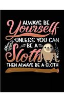 Always Be Yourself Unless You Can Be a Sloth Then Always Be a Sloth: Back to School Composition Notebook College Ruled