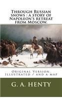 Through Russian snows: a story of Napoleon's retreat from Moscow.: Original Version. Illustrated / and a map