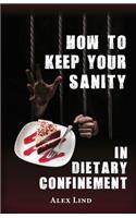 How to Keep Your Sanity in Dietary Confinement