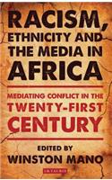 Racism, Ethnicity and the Media in Africa: Mediating Conflict in the Twenty-First Century