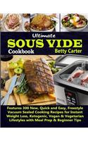 Ultimate Sous Vide Cookbook: Features 300 New, Quick and Easy, Freestyle Vacuum Sealed Cooking Recipes for Instant Weight Loss, Ketogenic, Vegan & Vegetarian Lifestyles with Meal Prep & Beginner Tips
