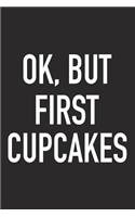 Ok, But First Cupcakes