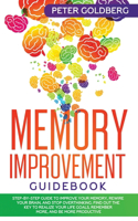 Memory Improvement Guidebook: Step-By-Step Guide to Improve Your Memory, Rewire Your Brain, and Stop Overthinking. Find Out the Key to Realize Your Life Goals, Remember More, and