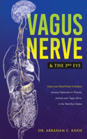 Vagus Nerve and the Third Eye: Open your Mind Power to Reduce Anxiety, Depression and Trauma. Activate your Vagus Nerve and the Third Eye Chakra