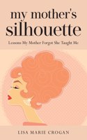 My Mother's Silhouette: Lessons My Mother Forgot She Taught Me