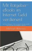 Mit Ratgeber-eBooks Im Internet Geld Verdienen!: Ein Praxis-Ratgeber: Wie Konzipiert, Schreibt, Erstellt Und Verkauft Man Ratgeber-Ebooks?