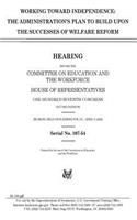 Working toward independence: the administration's plan to build upon the successes of welfare reform