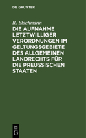 Die Aufnahme Letztwilliger Verordnungen Im Geltungsgebiete Des Allgemeinen Landrechts Für Die Preußischen Staaten