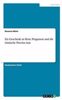 Ein Geschenk an Rom. Pergamon und die römische Provinz Asia