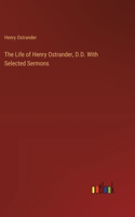 The Life of Henry Ostrander, D.D. With Selected Sermons