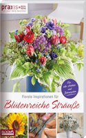 Florale Inspirationen fur Blutenreiche StrauÃŸe: Fur alle Anlasse und Jahreszeiten