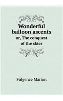 Wonderful Balloon Ascents Or, the Conquest of the Skies