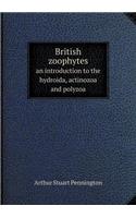 British Zoophytes an Introduction to the Hydroida, Actinozoa and Polyzoa