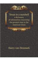 Texas in a Nutshell a Dictionary of Information Concerning the Greatest State in the American Union