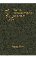 Das Leben Friedrich Wilhelms Des Großen