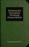Die Reform Der Preussischen Verwaltung (German Edition)