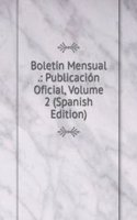 Boletin Mensual .: Publicacion Oficial, Volume 2 (Spanish Edition)