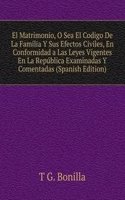 El Matrimonio, O Sea El Codigo De La Familia Y Sus Efectos Civiles, En Conformidad a Las Leyes Vigentes En La Republica Examinadas Y Comentadas (Spanish Edition)