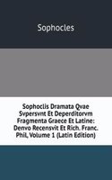 Sophoclis Dramata Qvae Svpersvnt Et Deperditorvm Fragmenta Graece Et Latine: Denvo Recensvit Et Rich. Franc. Phil, Volume 1 (Latin Edition)