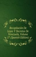 Recopilacion De Leyes Y Decretos De Venezuela, Volume 17 (Spanish Edition)