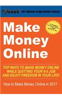 Make Money Online: Top Ways to Make Money Online While Quitting Your 9-5 Job and Enjoy Freedom In Your Life! (How to Make Money Online, 2017)