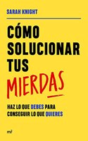 Como solucionar tus mierdas: Haz lo que debes para conseguir lo que quieres