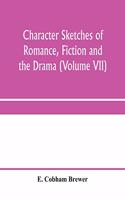 Character sketches of romance, fiction and the drama (Volume VII)