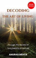 DECODING THE ART OF LIVING - Through The Secrets of 24 Elements of Nature